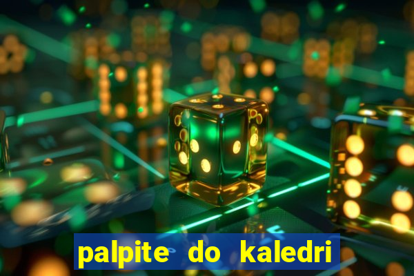 palpite do kaledri para o jogo do bicho